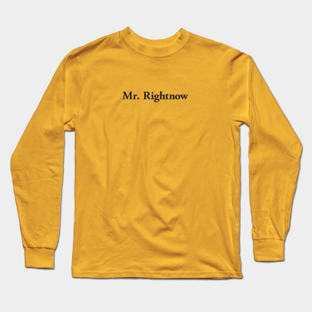 Mr. Rightnow Long Sleeve T-Shirt by MrWrong